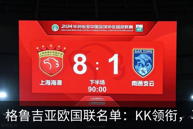 格鲁吉亚欧国联名单：KK领衔，马马尔达什维利、米卡塔泽在列